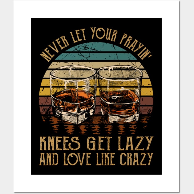 Never Let Your Prayin' Knees Get Lazy And Love Like Crazy Music Whiskey Cups Wall Art by GodeleineBesnard